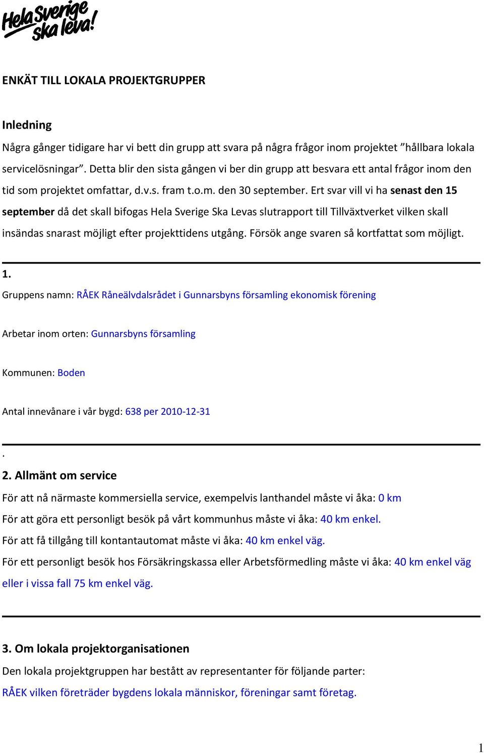 Ert svar vill vi ha senast den 15 september då det skall bifogas Hela Sverige Ska Levas slutrapport till Tillväxtverket vilken skall insändas snarast möjligt efter projekttidens utgång.