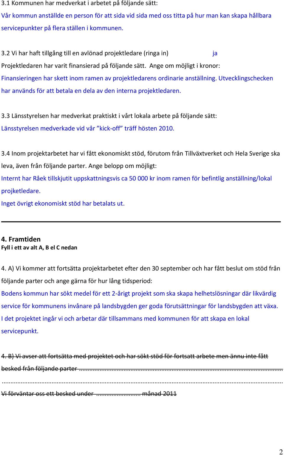 Ange om möjligt i kronor: Finansieringen har skett inom ramen av projektledarens ordinarie anställning. Utvecklingschecken har används för att betala en dela av den interna projektledaren. 3.