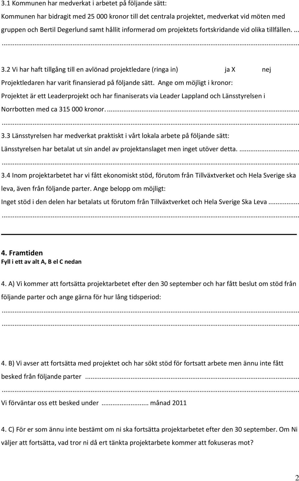 Ange om möjligt i kronor: Projektet är ett Leaderprojekt och har finaniserats via Leader Lappland och Länsstyrelsen i Norrbotten med ca 31