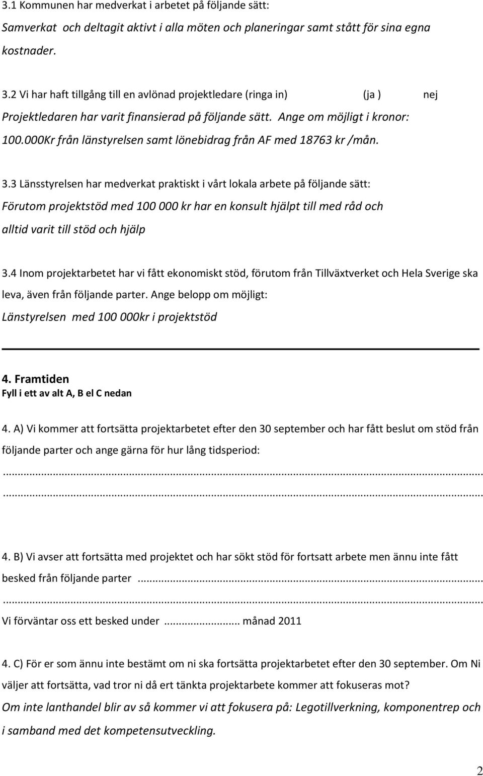 000Kr från länstyrelsen samt lönebidrag från AF med 18763 kr /mån. 3.