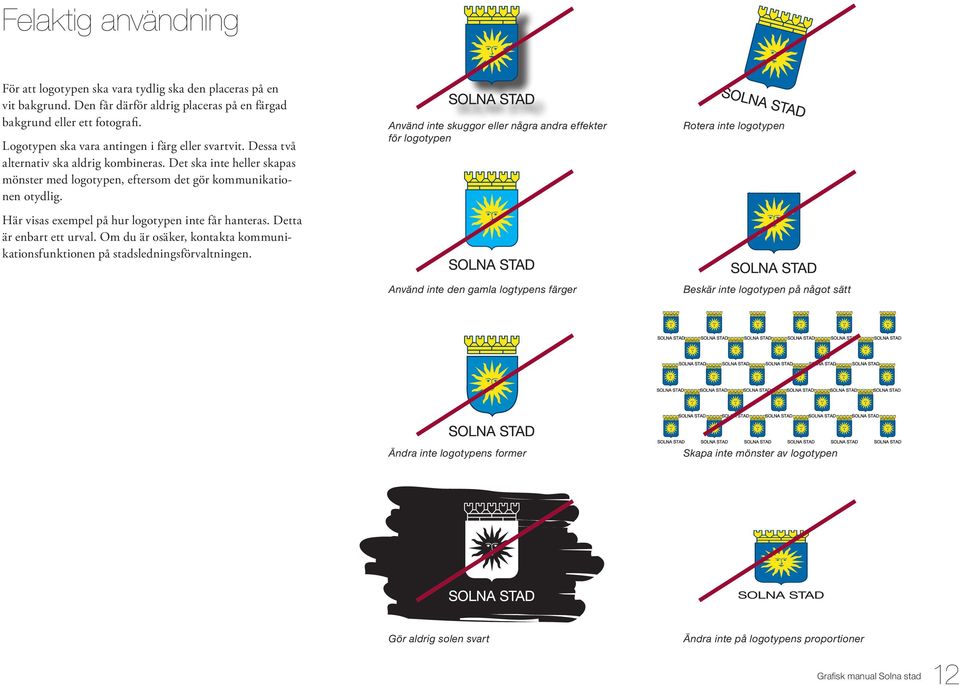 Här visas exempel på hur logotypen inte får hanteras. Detta är enbart ett urval. Om du är osäker, kontakta kommunikationsfunktionen på stadsledningsförvaltningen.