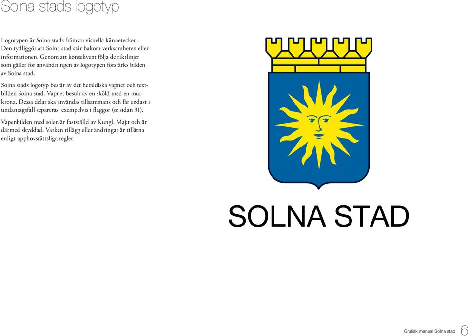Solna stads logotyp består av det heraldiska vapnet och textbilden Solna stad. Vapnet består av en sköld med en murkrona.