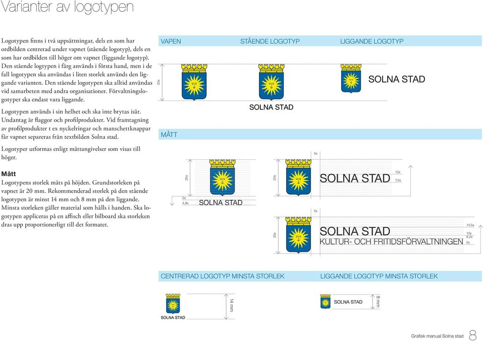 Den stående logotypen ska alltid användas vid samarbeten med andra organisationer. Förvaltningslogotyper ska endast vara liggande.