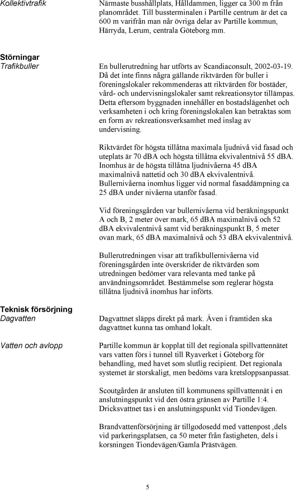 Störningar Trafikbuller En bullerutredning har utförts av Scandiaconsult, 2002-03-19.
