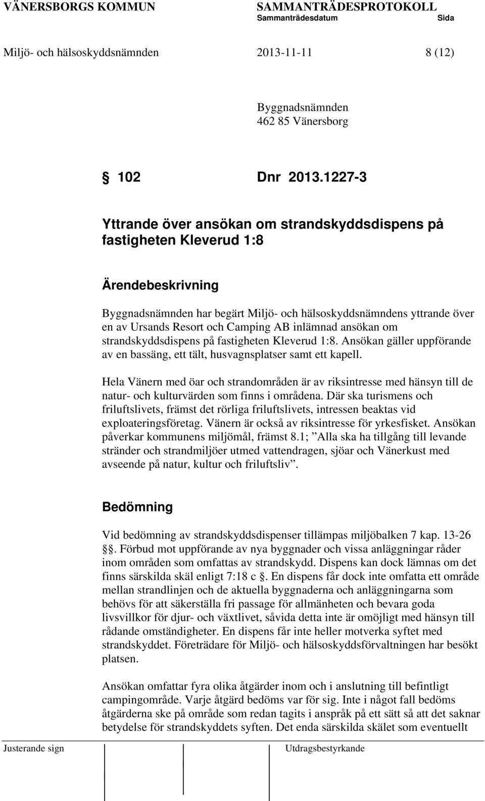 Camping AB inlämnad ansökan om strandskyddsdispens på fastigheten Kleverud 1:8. Ansökan gäller uppförande av en bassäng, ett tält, husvagnsplatser samt ett kapell.