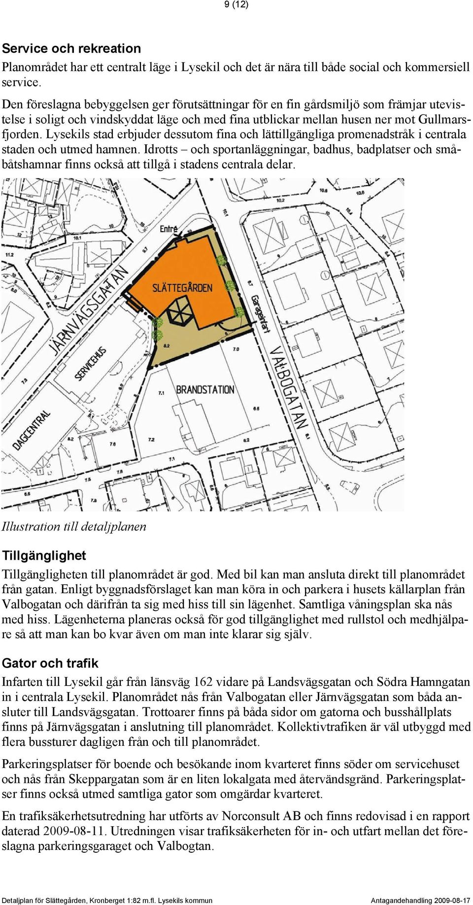 Lysekils stad erbjuder dessutom fina och lättillgängliga promenadstråk i centrala staden och utmed hamnen.