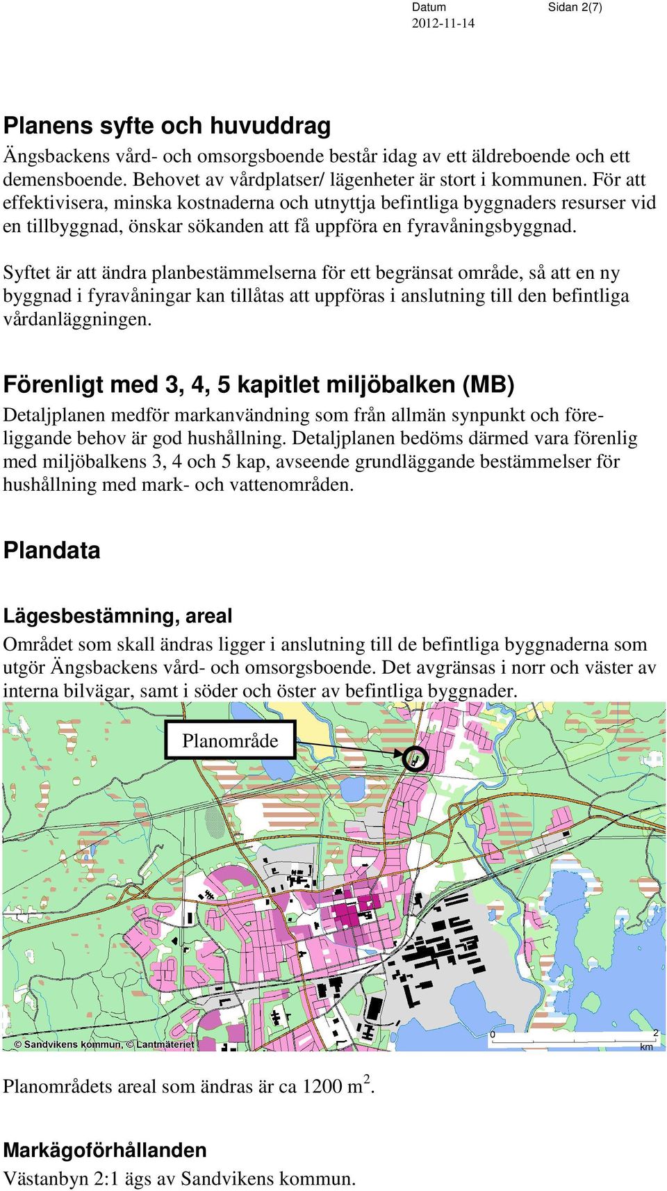 Syftet är att ändra planbestämmelserna för ett begränsat område, så att en ny byggnad i fyravåningar kan tillåtas att uppföras i anslutning till den befintliga vårdanläggningen.