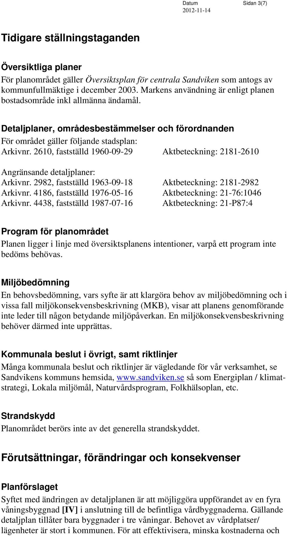 2610, fastställd 1960-09-29 Aktbeteckning: 2181-2610 Angränsande detaljplaner: Arkivnr. 2982, fastställd 1963-09-18 Aktbeteckning: 2181-2982 Arkivnr.