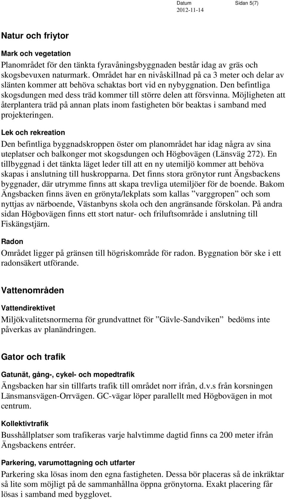 Möjligheten att återplantera träd på annan plats inom fastigheten bör beaktas i samband med projekteringen.