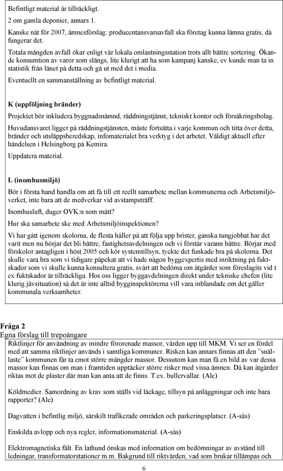 Ökande konsumtion av varor som slängs, lite klurigt att ha som kampanj kanske, ev kunde man ta in statistik från länet på detta och gå ut med det i media.