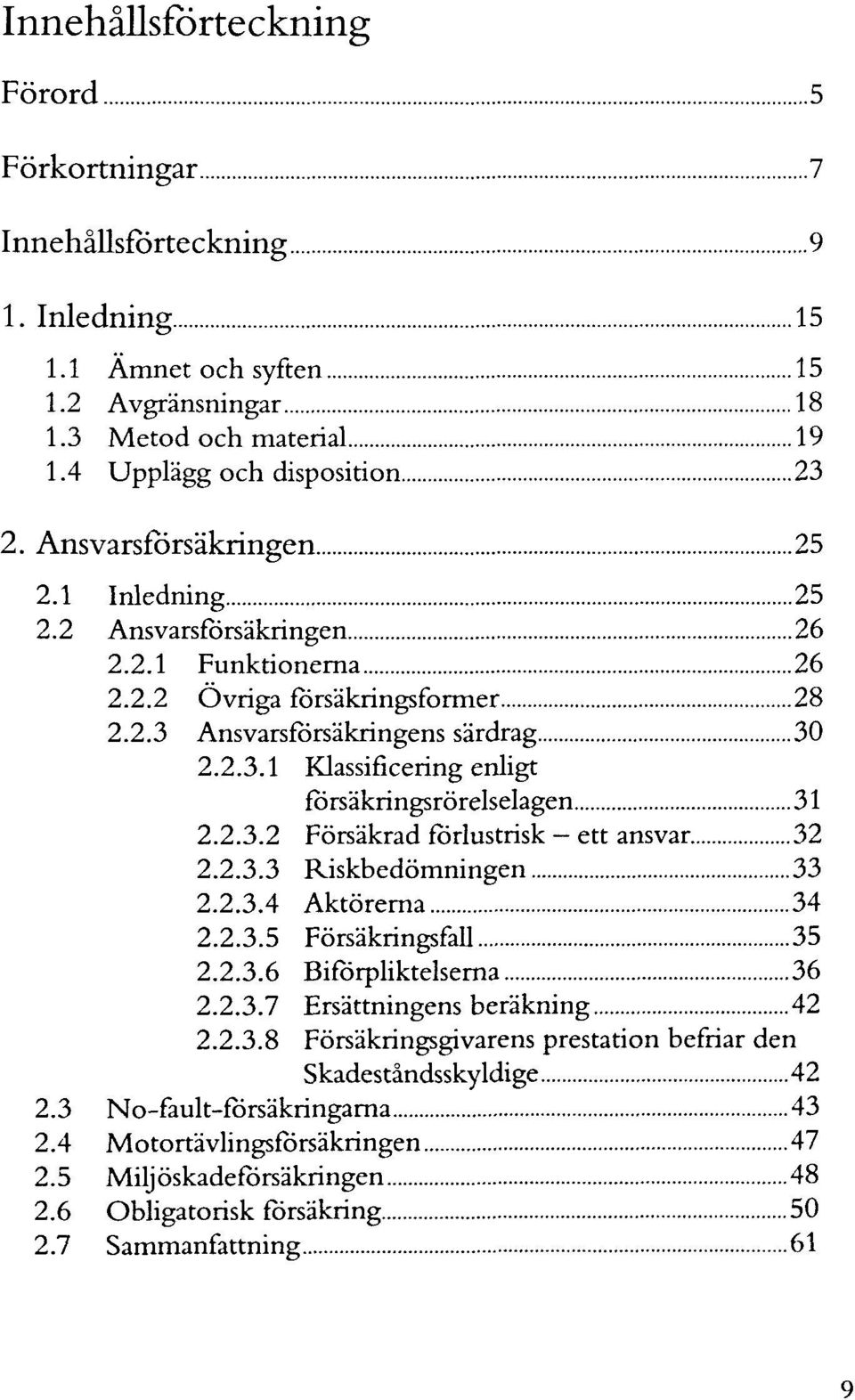 2.3.2 Försäkrad förluscrisk ett ansvar 32 2.2.3.3 Riskbedömningen 33 2.2.3.4 Aktörerna 34 2.2.3.5 Försäkringsfall 35 2.2.3.6 Biförpliktelserna 36 2.2.3.7 Ersättningens beräkning 42 2.2.3.8 Försäkringsgivarens prestation befriar den Skadeständsskyldige 42 2.