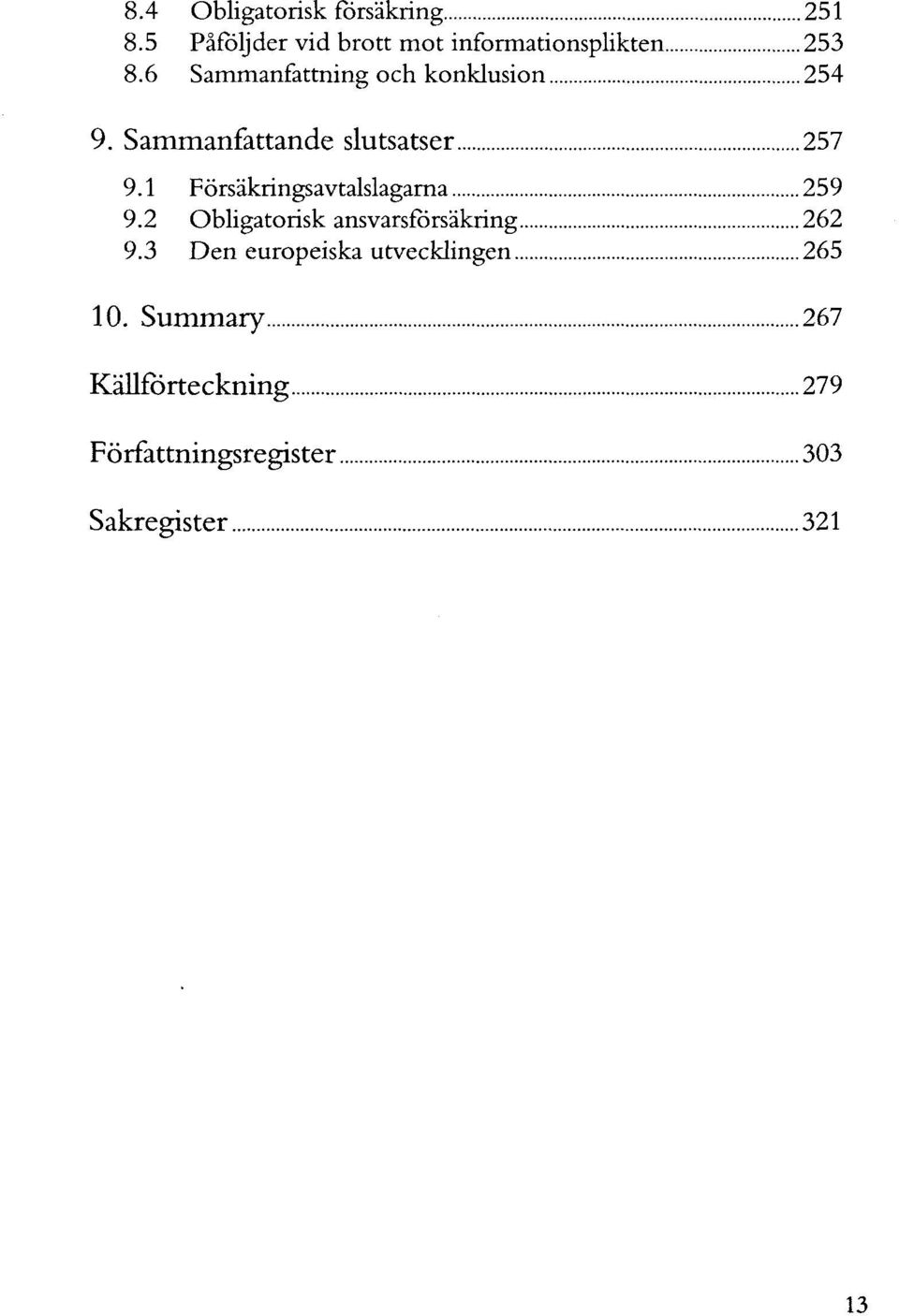 1 Försäkringsavtalslagarna 259 9.2 Obligatorisk ansvarsfbrsäkring 262 9.