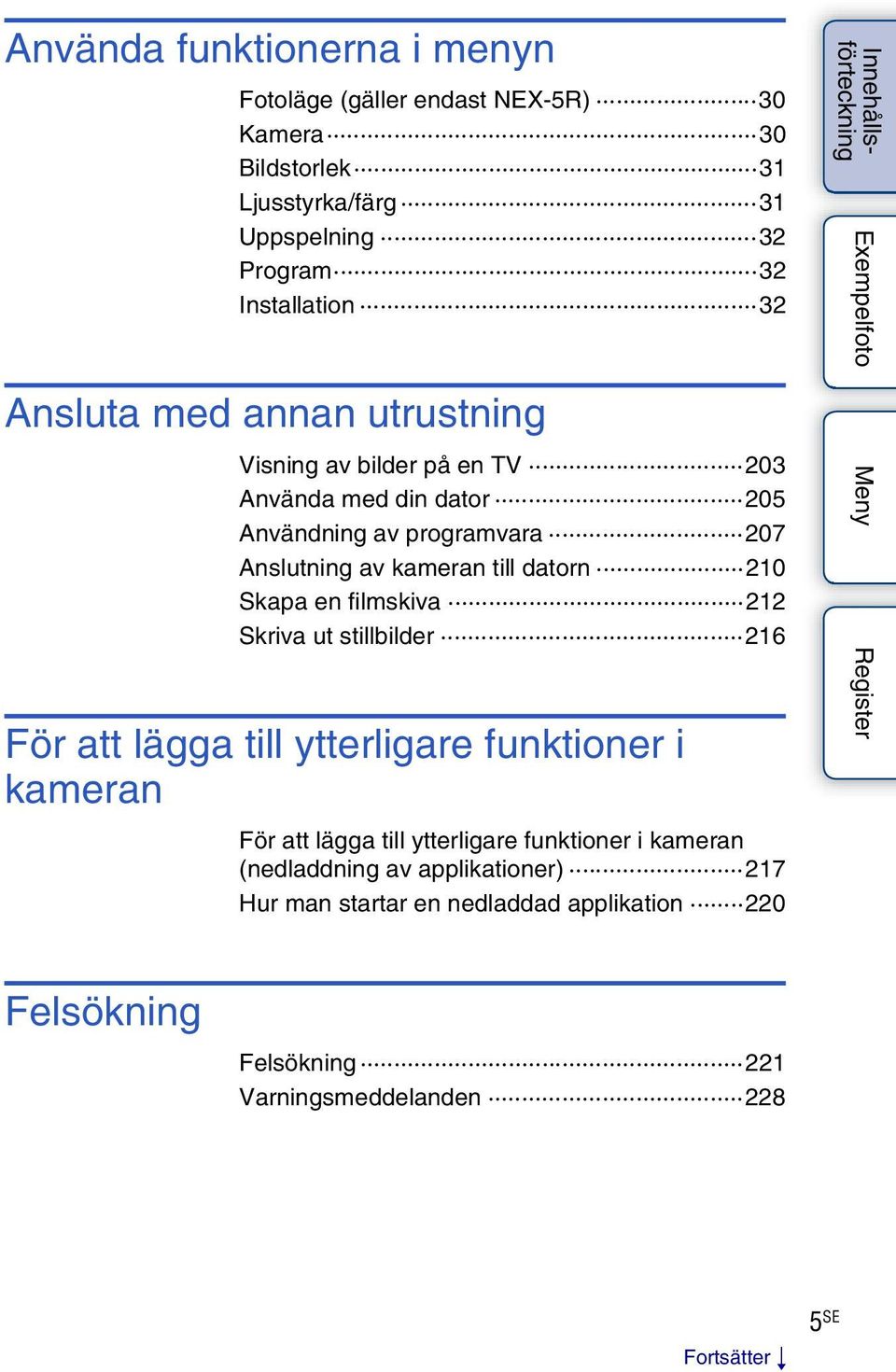 210 Skapa en filmskiva 212 Skriva ut stillbilder 216 För att lägga till ytterligare funktioner i kameran För att lägga till ytterligare funktioner i