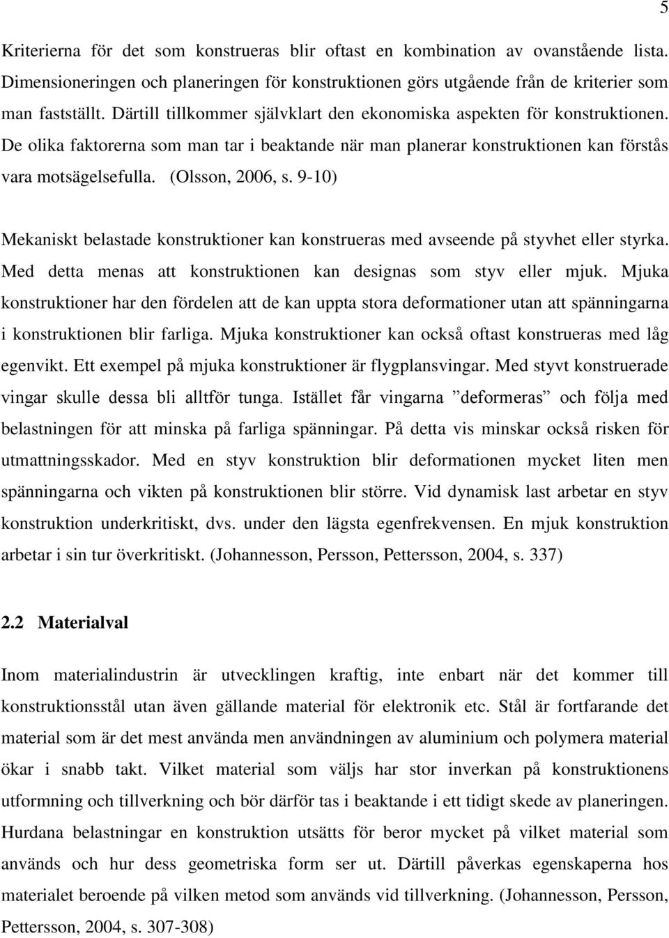 (Olsson, 2006, s. 9-10) Mekaniskt belastade konstruktioner kan konstrueras med avseende på styvhet eller styrka. Med detta menas att konstruktionen kan designas som styv eller mjuk.