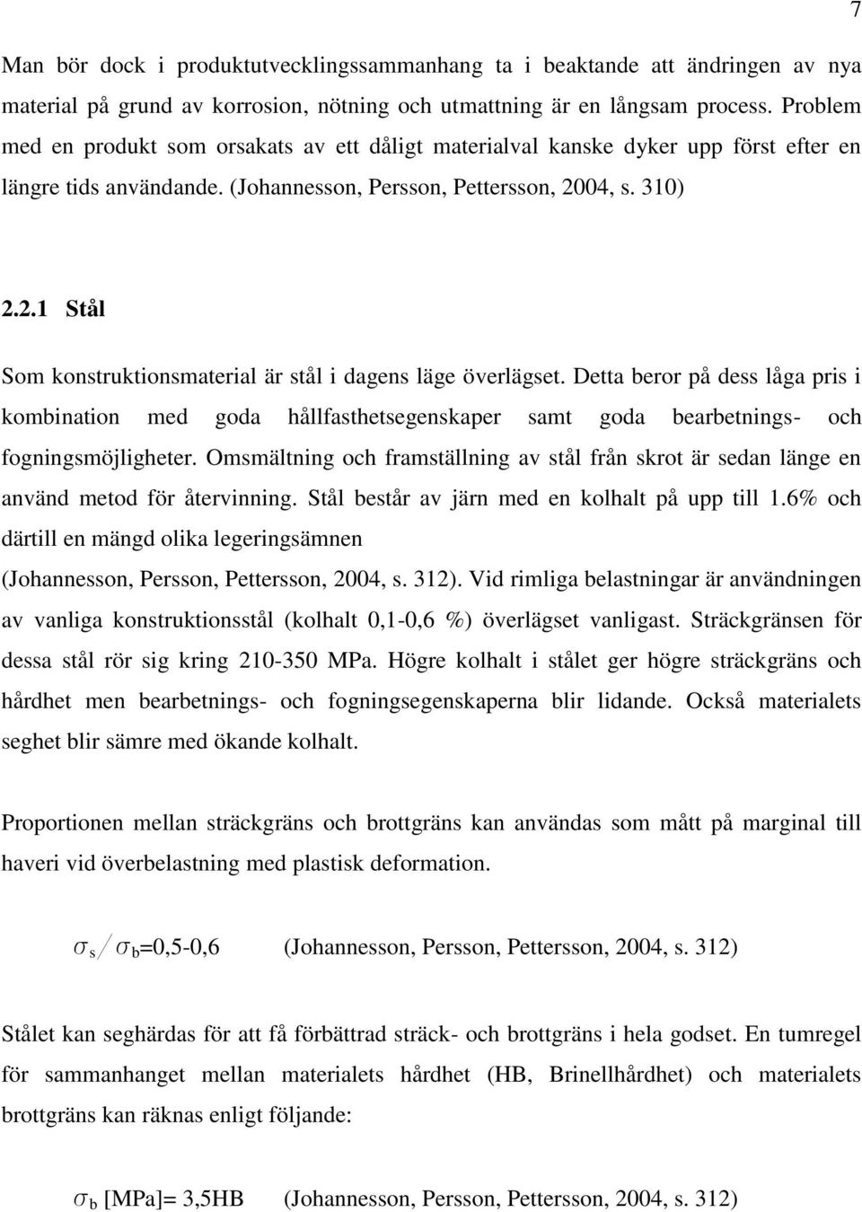 04, s. 310) 2.2.1 Stål Som konstruktionsmaterial är stål i dagens läge överlägset.