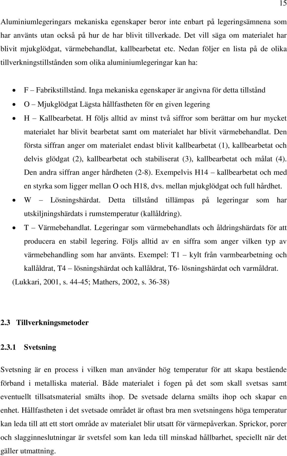 Nedan följer en lista på de olika tillverkningstillstånden som olika aluminiumlegeringar kan ha: F Fabrikstillstånd.