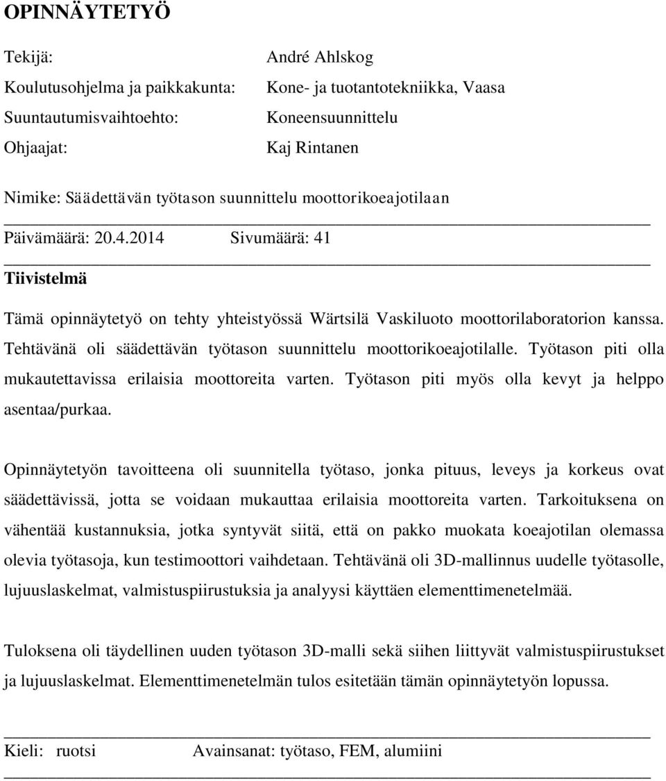 Tehtävänä oli säädettävän työtason suunnittelu moottorikoeajotilalle. Työtason piti olla mukautettavissa erilaisia moottoreita varten. Työtason piti myös olla kevyt ja helppo asentaa/purkaa.