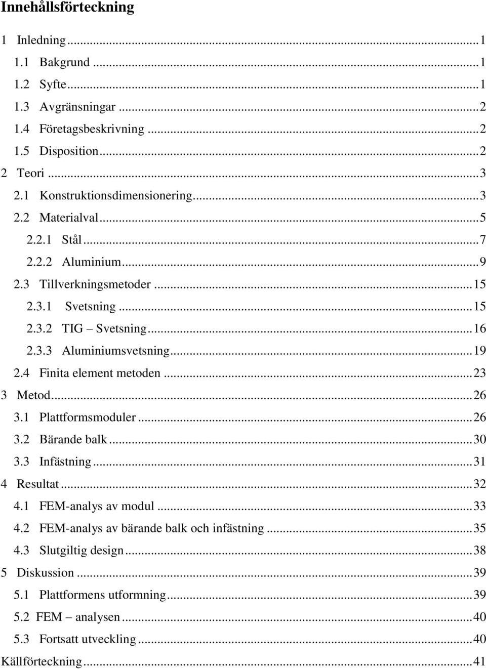 .. 19 2.4 Finita element metoden... 23 3 Metod... 26 3.1 Plattformsmoduler... 26 3.2 Bärande balk... 30 3.3 Infästning... 31 4 Resultat... 32 4.1 FEM-analys av modul... 33 4.