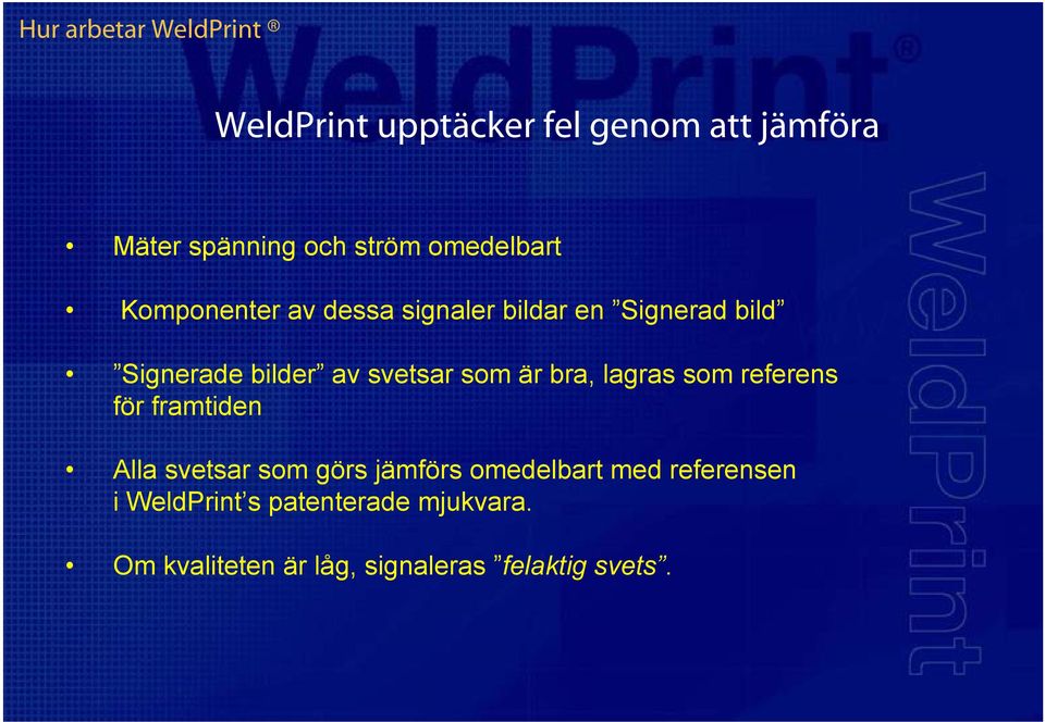 svetsar som är bra, lagras som referens för framtiden Alla svetsar som görs jämförs