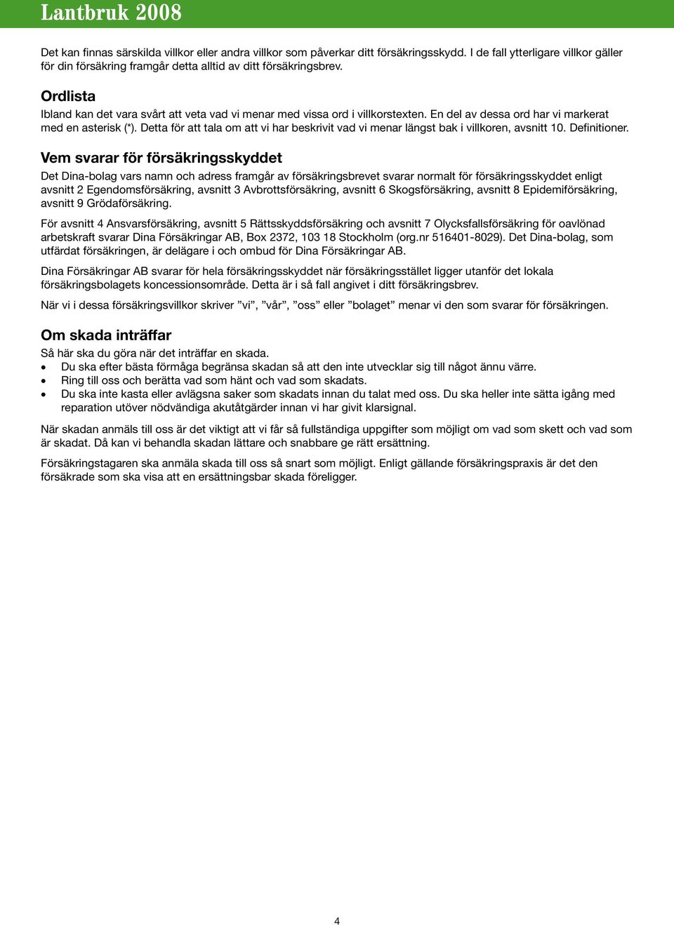 Detta för att tala om att vi har beskrivit vad vi menar längst bak i villkoren, avsnitt 10. Definitioner.