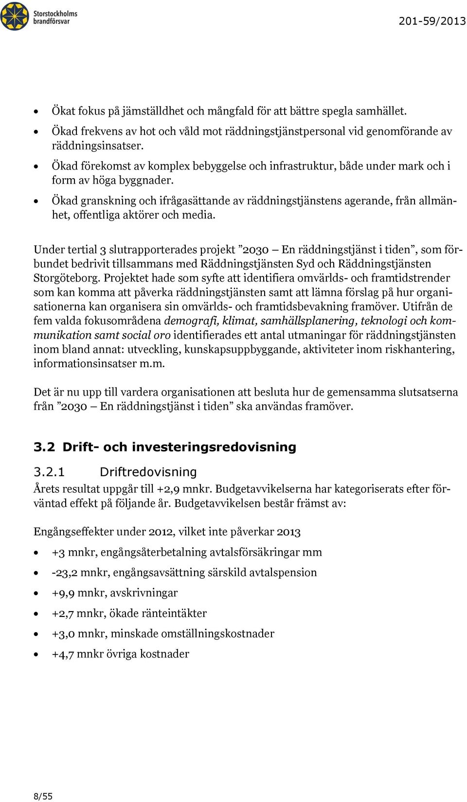 Ökad granskning och ifrågasättande av räddningstjänstens agerande, från allmänhet, offentliga aktörer och media.