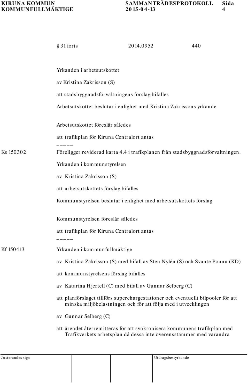 föreslår således Ks 150302 att trafikplan för Kiruna Centralort antas Föreligger reviderad karta 4.4 i trafikplanen från stadsbyggnadsförvaltningen.