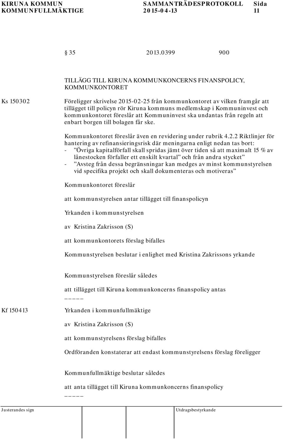 medlemskap i Kommuninvest och kommunkontoret föreslår att Kommuninvest ska undantas från regeln att enbart borgen till bolagen får ske. Kommunkontoret föreslår även en revidering under rubrik 4.2.