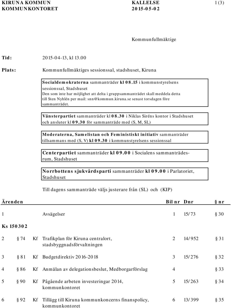 se senast torsdagen före sammanträdet. Vänsterpartiet sammanträder kl 08.30 i Niklas Siréns kontor i Stadshuset och ansluter kl 09.