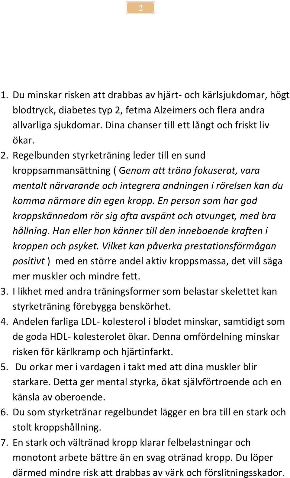 En person som har god kroppskännedom rör sig ofta avspänt och otvunget, med bra hållning. Han eller hon känner till den inneboende kraften i kroppen och psyket.