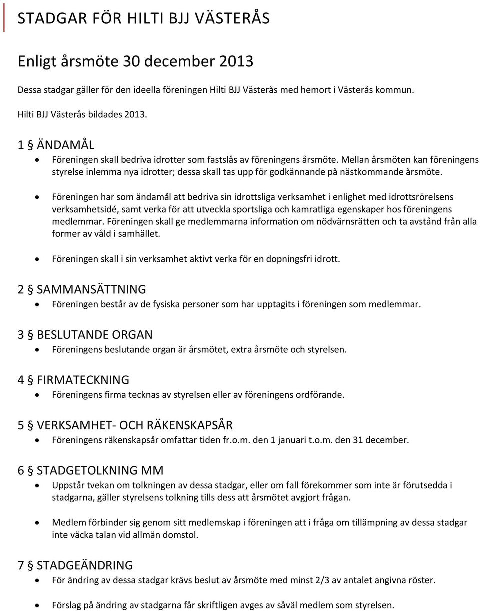 Mellan årsmöten kan föreningens styrelse inlemma nya idrotter; dessa skall tas upp för godkännande på nästkommande årsmöte.