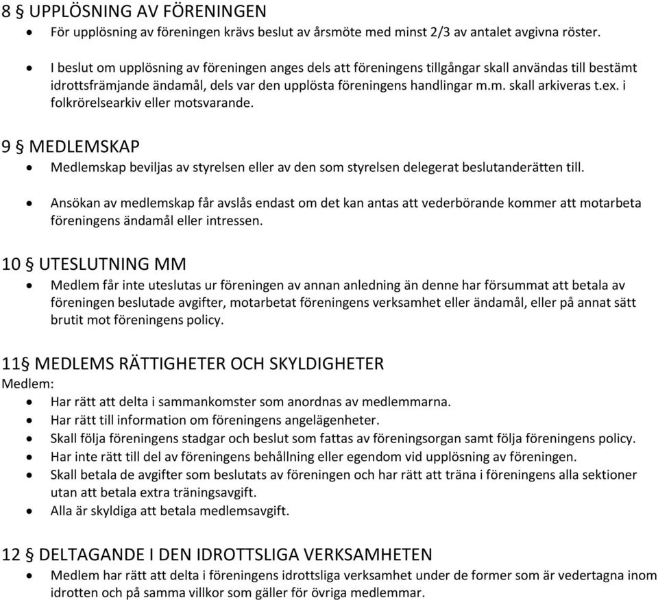 i folkrörelsearkiv eller motsvarande. 9 MEDLEMSKAP Medlemskap beviljas av styrelsen eller av den som styrelsen delegerat beslutanderätten till.