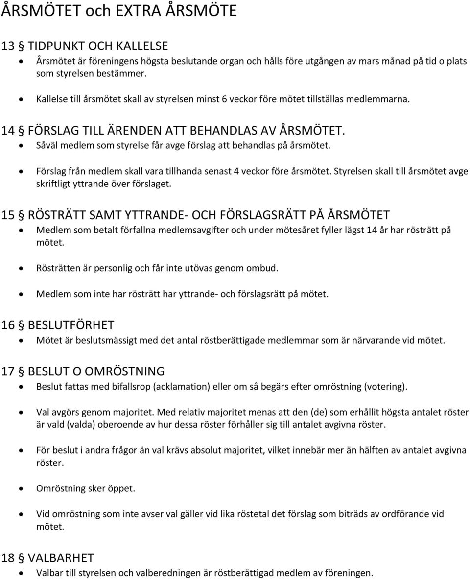 Såväl medlem som styrelse får avge förslag att behandlas på årsmötet. Förslag från medlem skall vara tillhanda senast 4 veckor före årsmötet.