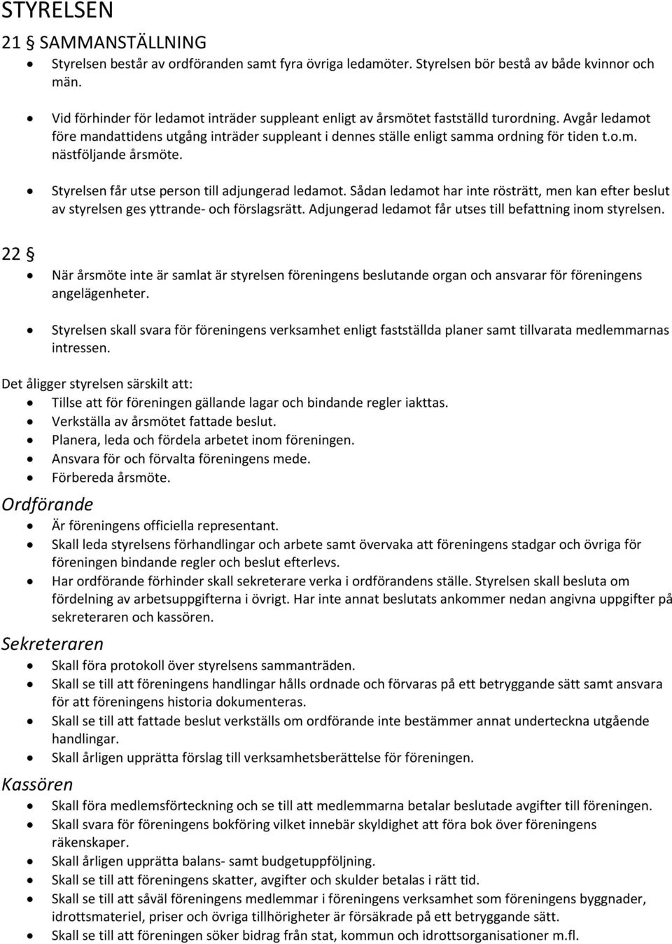 Styrelsen får utse person till adjungerad ledamot. Sådan ledamot har inte rösträtt, men kan efter beslut av styrelsen ges yttrande- och förslagsrätt.