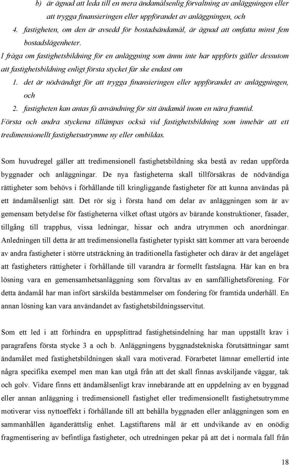 I fråga om fastighetsbildning för en anläggning som ännu inte har uppförts gäller dessutom att fastighetsbildning enligt första stycket får ske endast om 1.