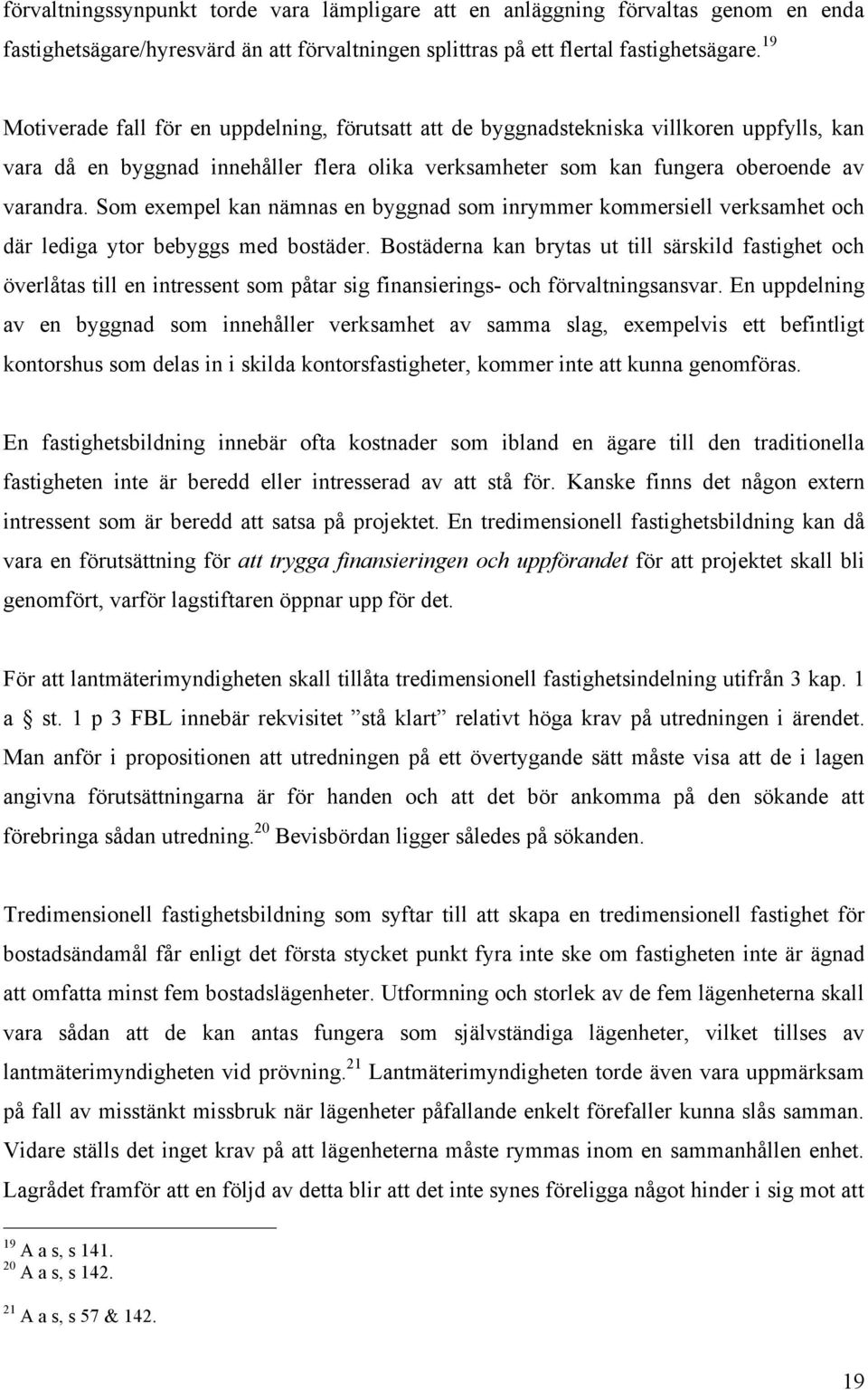 Som exempel kan nämnas en byggnad som inrymmer kommersiell verksamhet och där lediga ytor bebyggs med bostäder.