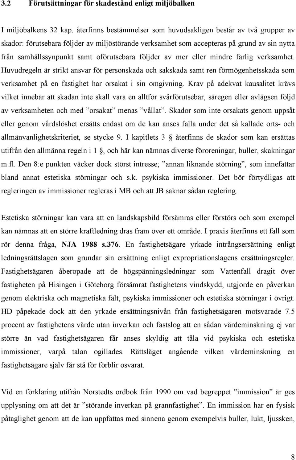 följder av mer eller mindre farlig verksamhet. Huvudregeln är strikt ansvar för personskada och sakskada samt ren förmögenhetsskada som verksamhet på en fastighet har orsakat i sin omgivning.