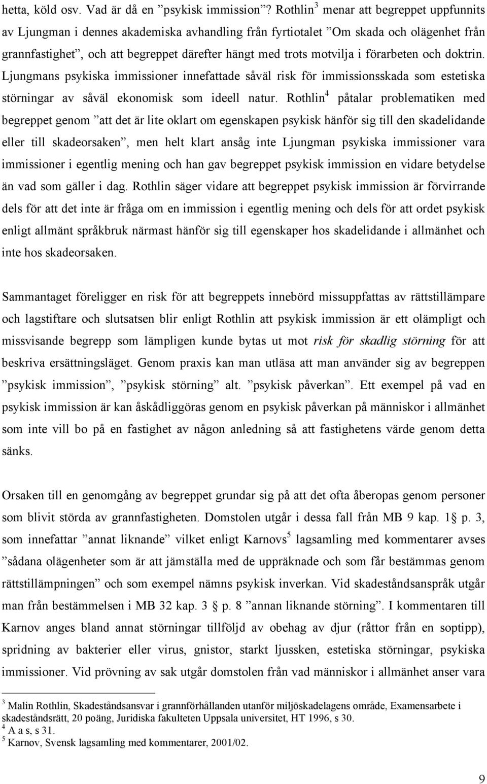 förarbeten och doktrin. Ljungmans psykiska immissioner innefattade såväl risk för immissionsskada som estetiska störningar av såväl ekonomisk som ideell natur.