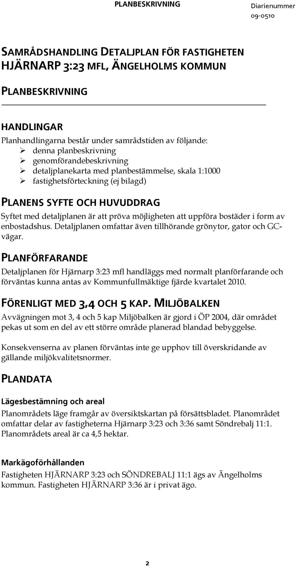 bostäder i form av enbostadshus. Detaljplanen omfattar även tillhörande grönytor, gator och GCvägar.