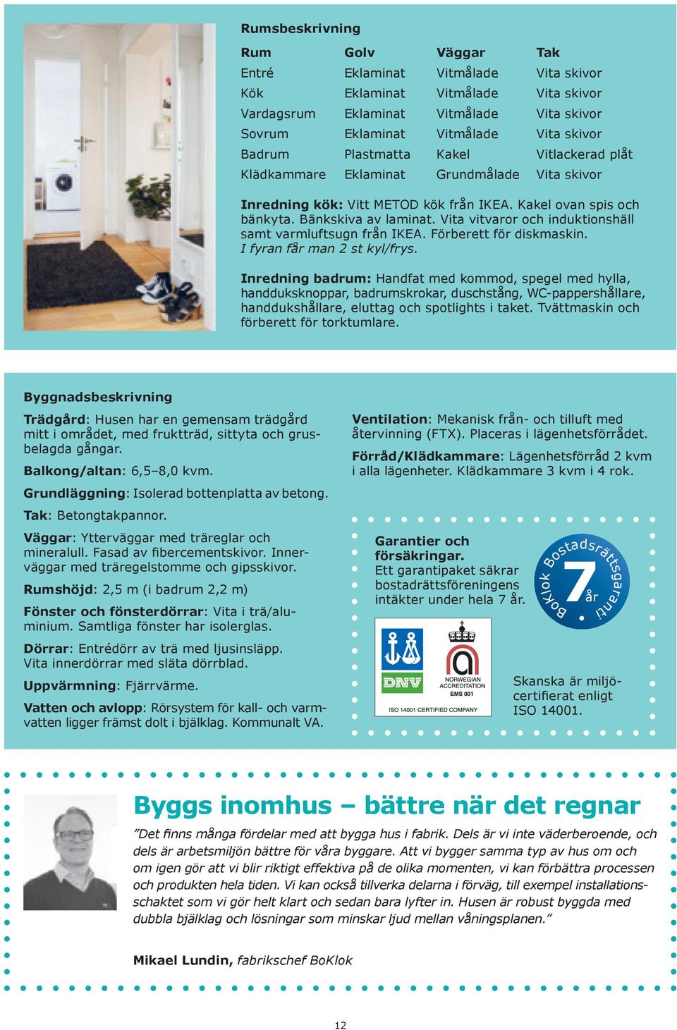 Vita vitvaror och induktionshäll samt varmluftsugn från IKEA. örberett för diskmaskin. I fyran får man 2 st kyl/frys.