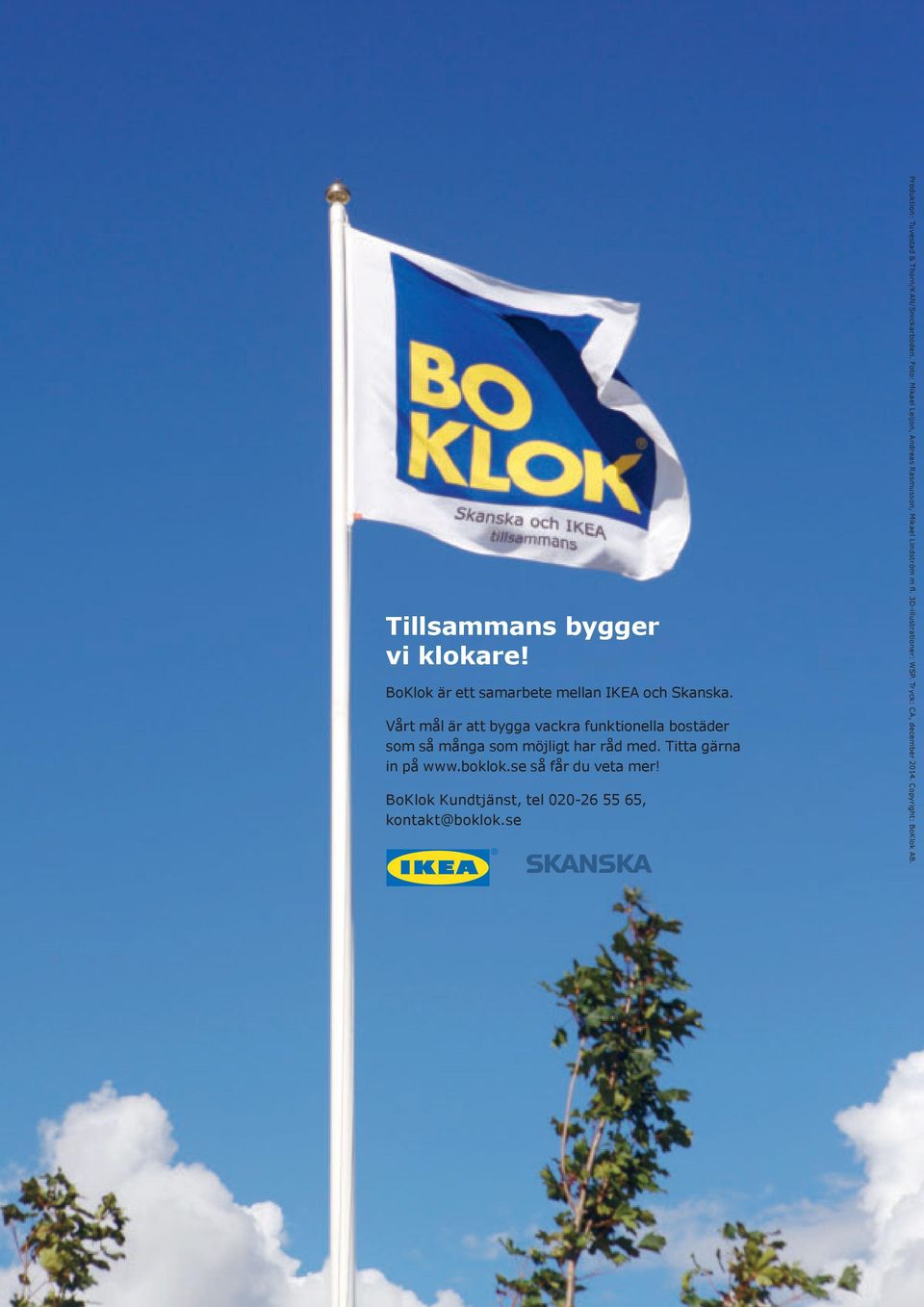 boklok.se så får du veta mer! BoKlok Kundtjänst, tel 020-26 55 65, kontakt@boklok.