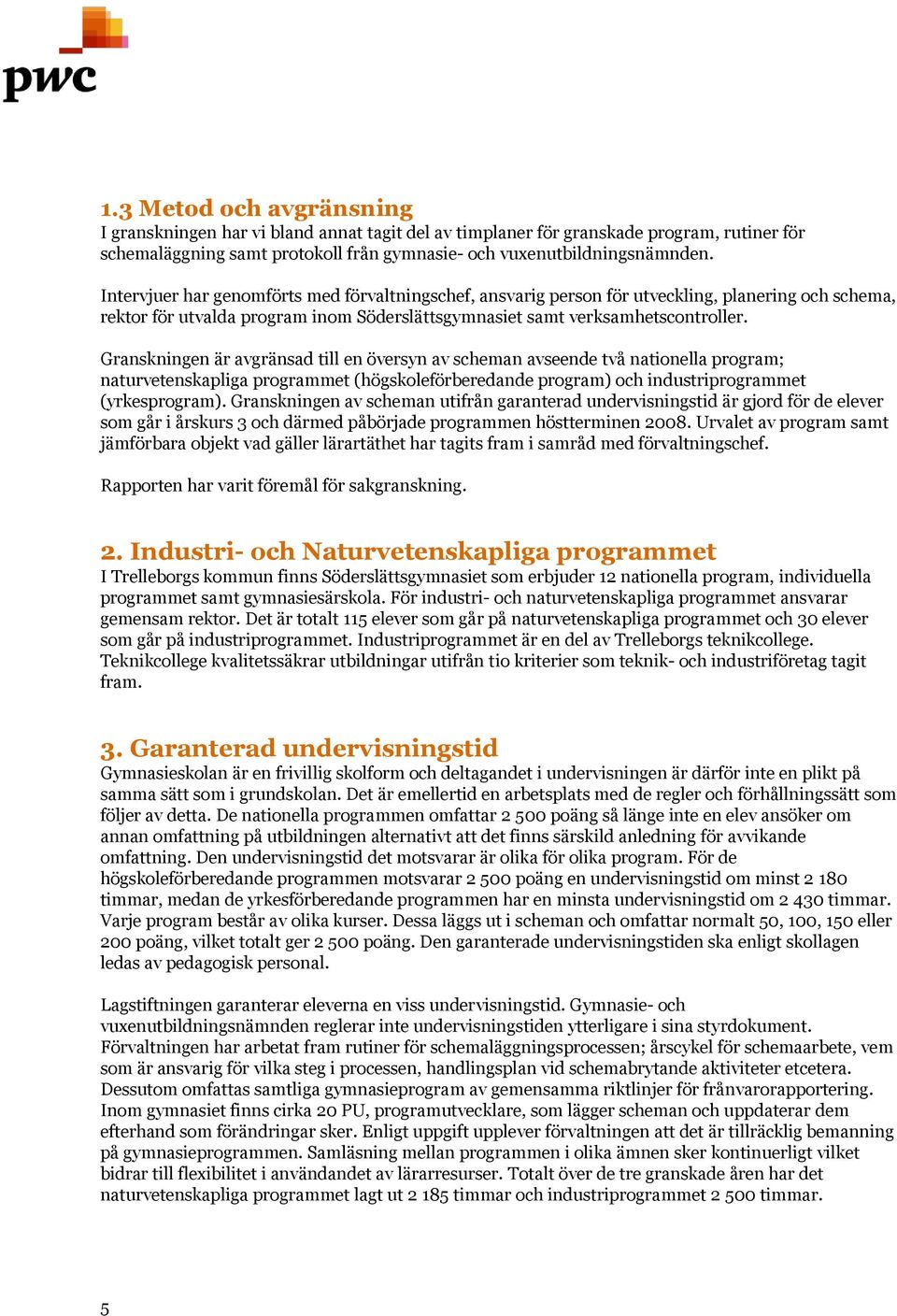 Granskningen är avgränsad till en översyn av scheman avseende två nationella program; naturvetenskapliga programmet (högskoleförberedande program) och industriprogrammet (yrkesprogram).