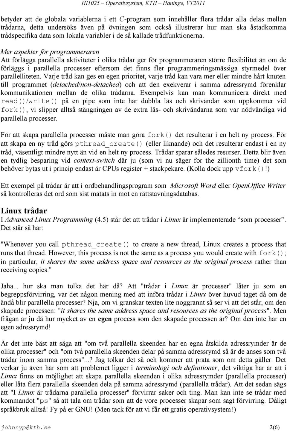 Mer aspekter för programmeraren Att förlägga parallella aktiviteter i olika trådar ger för programmeraren större flexibilitet än om de förläggs i parallella processer eftersom det finns fler