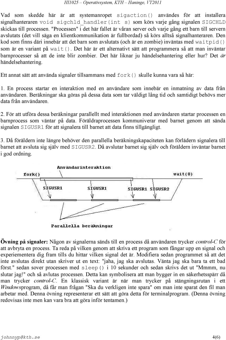 Den kod som finns däri innebär att det barn som avslutats (och är en zombie) inväntas med waitpid() som är en variant på wait().