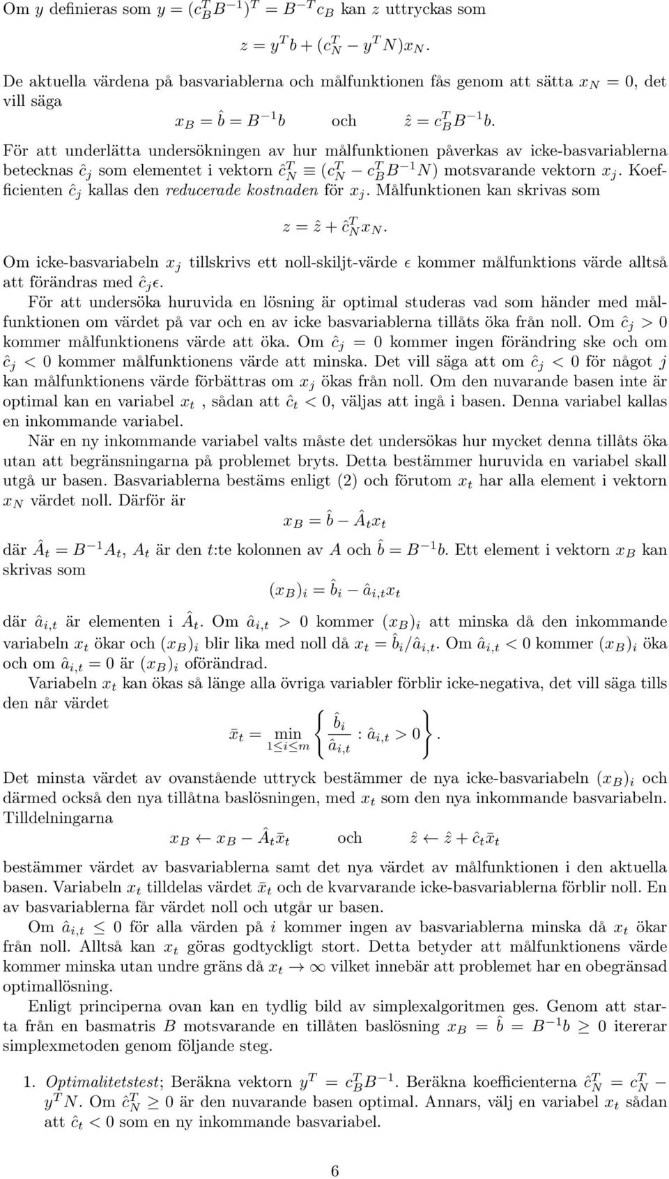 För att underlätta undersökningen av hur målfunktionen påverkas av icke-basvariablerna betecknas ĉ j som elementet i vektorn ĉ T N (ct N ct B B 1 N) motsvarande vektorn x j.