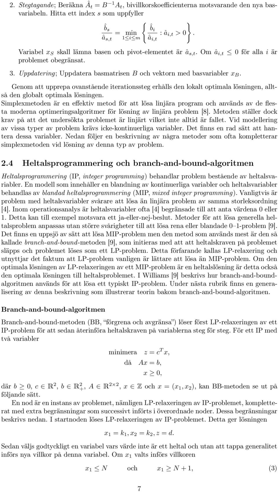 Genom att upprepa ovanstående iterationssteg erhålls den lokalt optimala lösningen, alltså den globalt optimala lösningen.