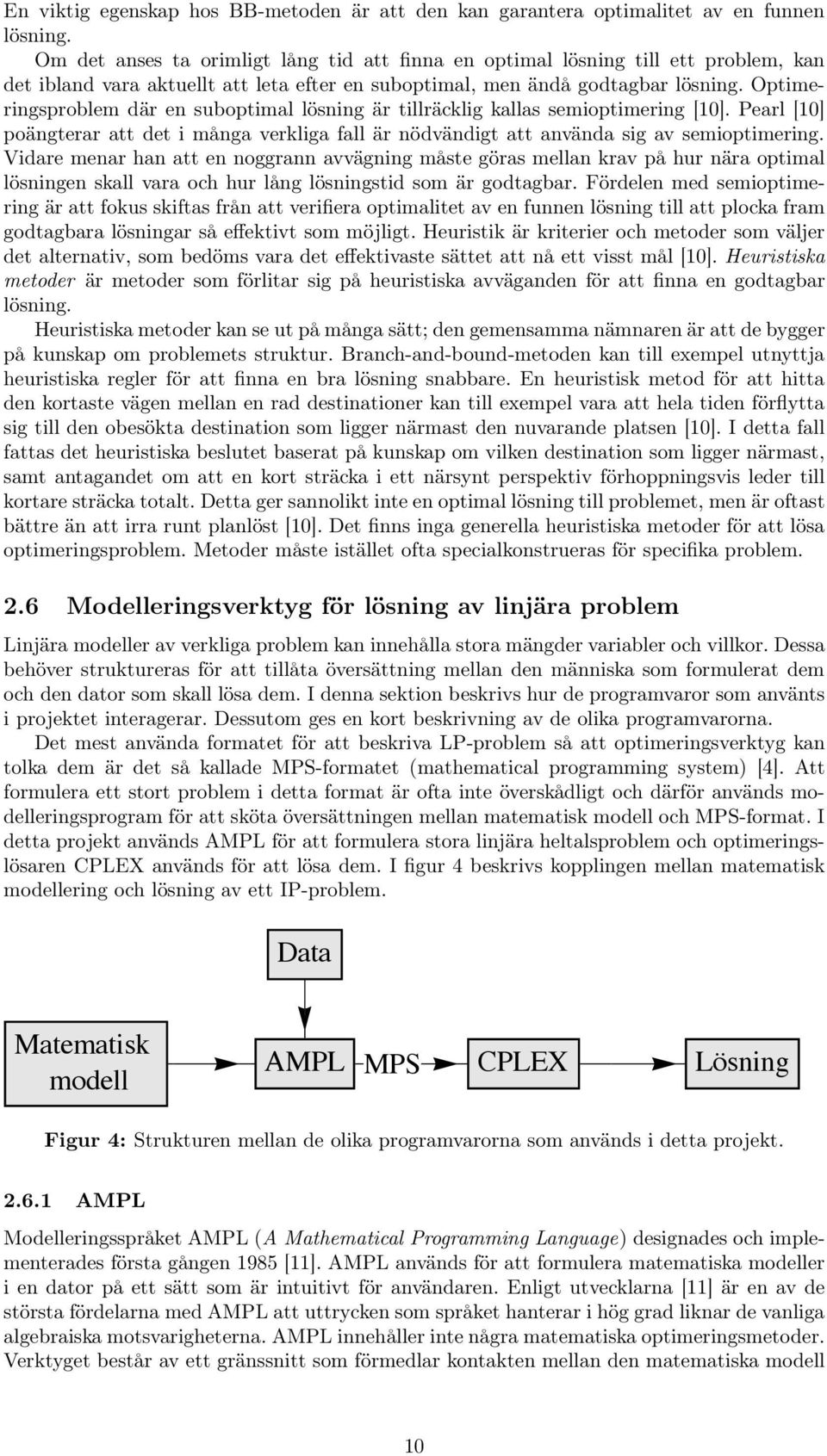 Optimeringsproblem där en suboptimal lösning är tillräcklig kallas semioptimering [10]. Pearl [10] poängterar att det i många verkliga fall är nödvändigt att använda sig av semioptimering.