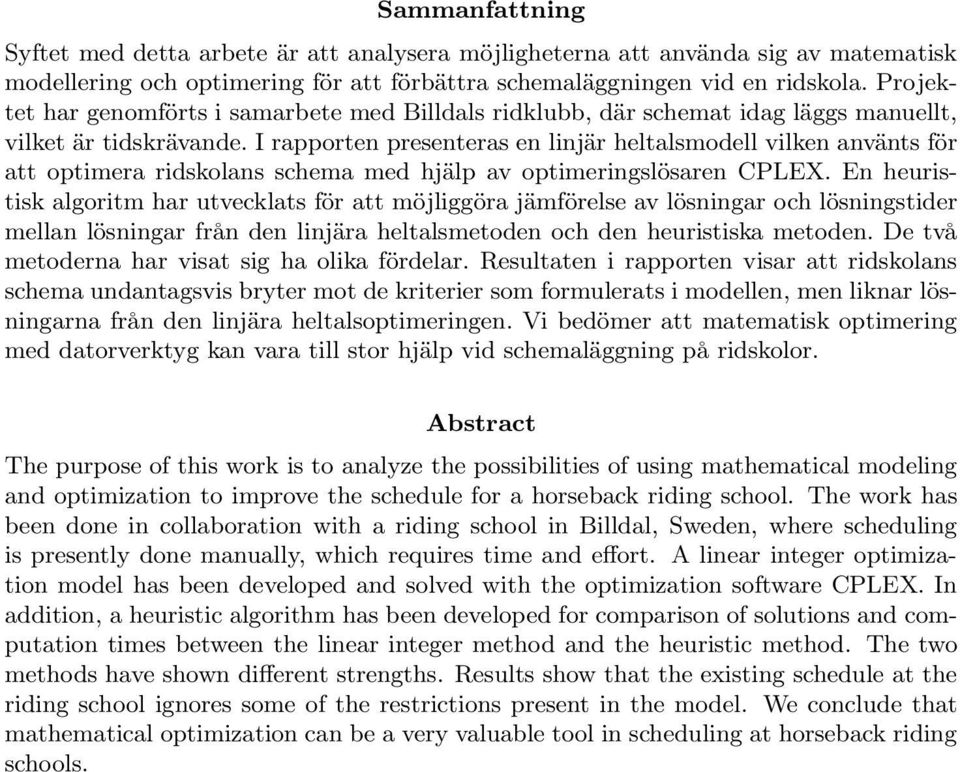 I rapporten presenteras en linjär heltalsmodell vilken använts för att optimera ridskolans schema med hjälp av optimeringslösaren CPLEX.