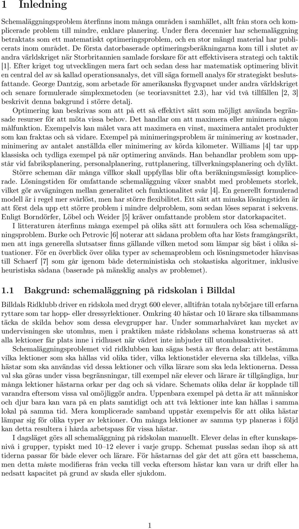 De första datorbaserade optimeringsberäkningarna kom till i slutet av andra världskriget när Storbritannien samlade forskare för att effektivisera strategi och taktik [1].