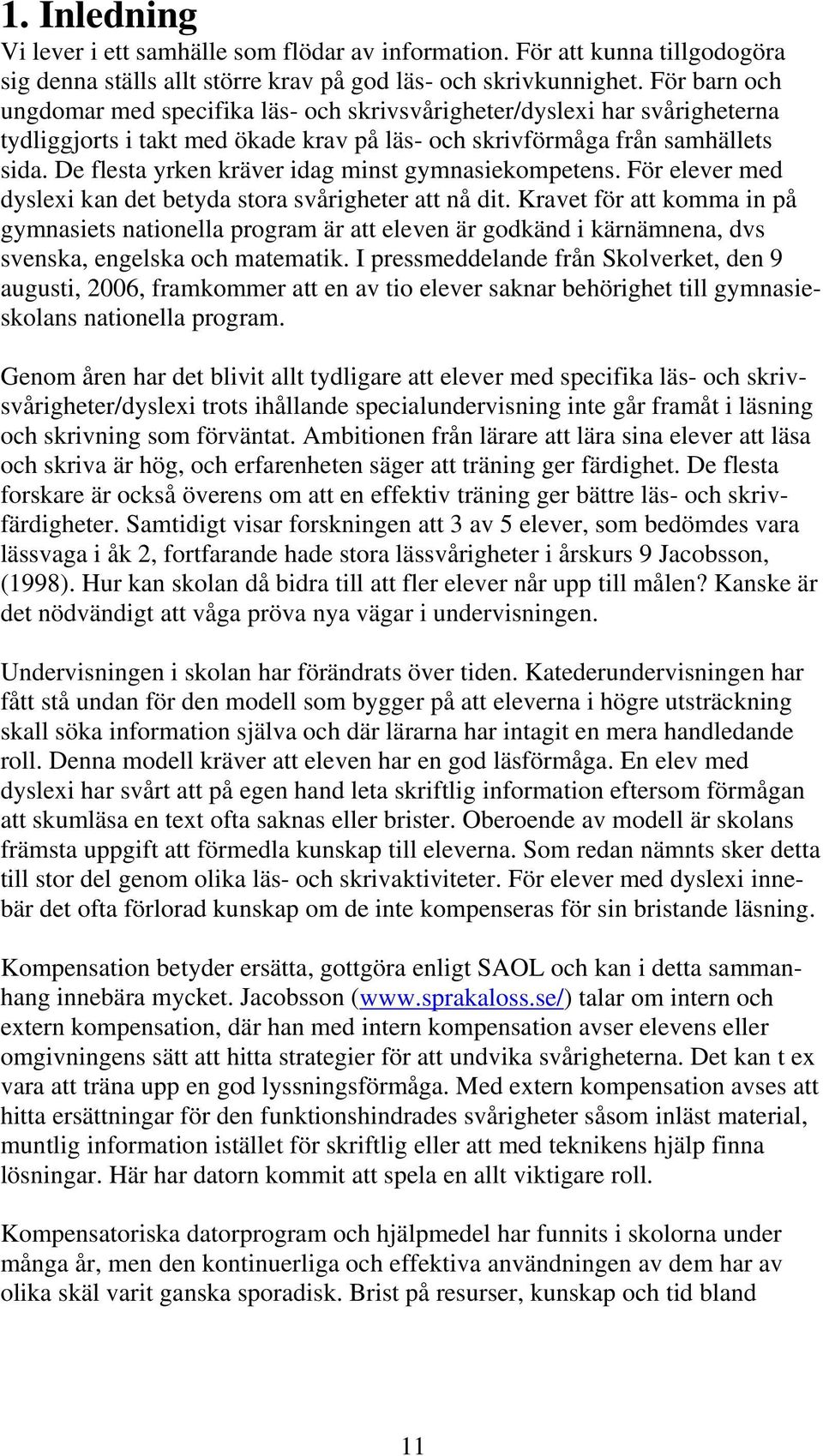 De flesta yrken kräver idag minst gymnasiekompetens. För elever med dyslexi kan det betyda stora svårigheter att nå dit.