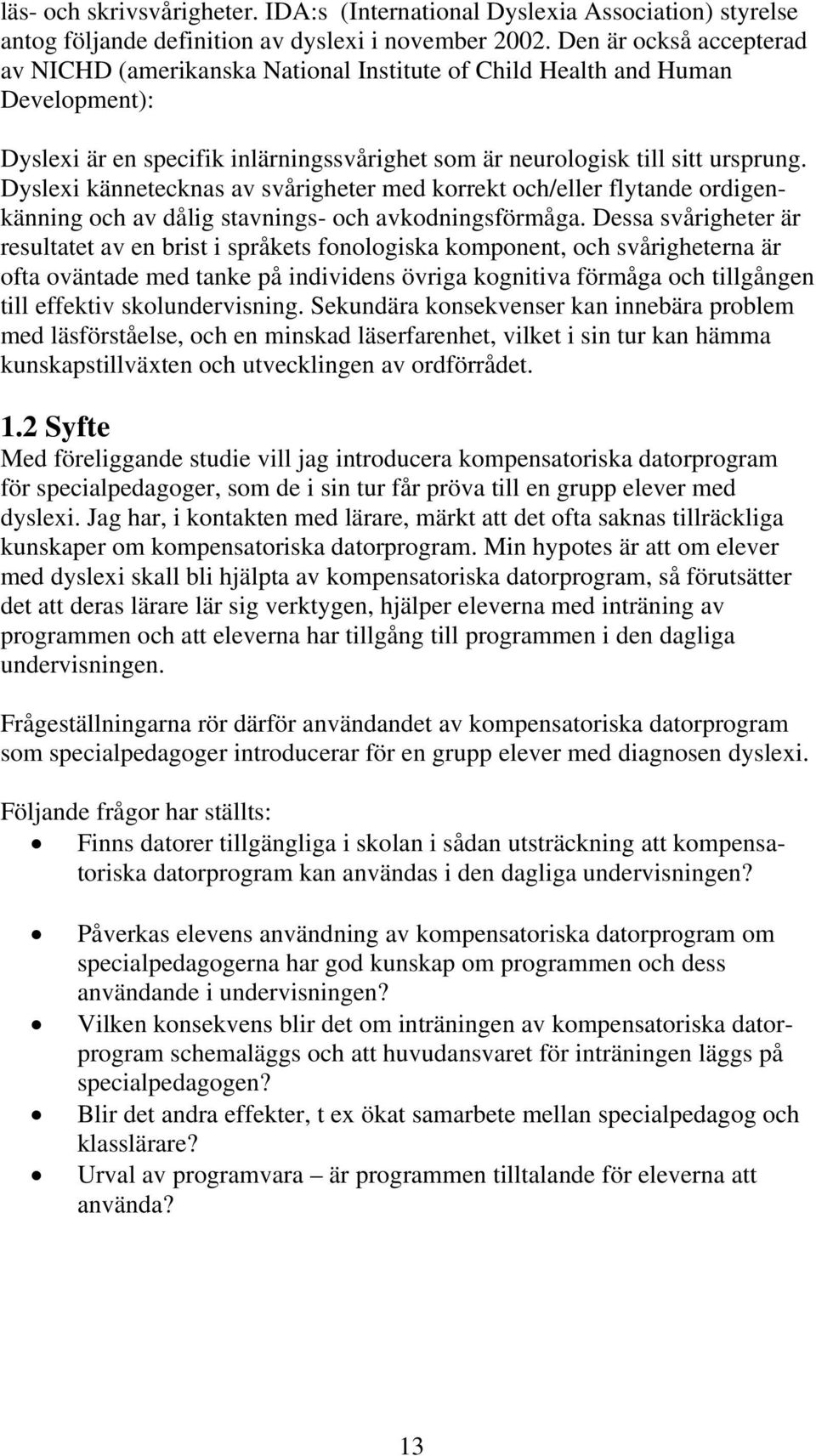 Dyslexi kännetecknas av svårigheter med korrekt och/eller flytande ordigenkänning och av dålig stavnings- och avkodningsförmåga.